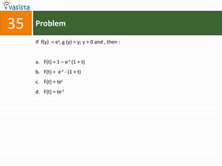 Problem35If  f(y)  = ey, g (y) = y; y > 0 and , then :  F(t) = 1 – e-t (1 + t)F(t) =  e-t - (1 + t)F(t) = tetF(t) = te-t