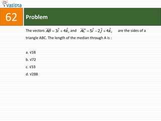 Problem62The vectors                            and                                             are the sides of a triangle ABC. The length of the median through A is :a. √18b. √72c. √33d. √288