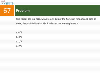 Problem67Five horses are in a race. Mr. A selects two of the horses at random and bets on them, the probability that Mr. A selected the winning horse is : a. 4/5b. 3/5c. 1/5d. 2/5