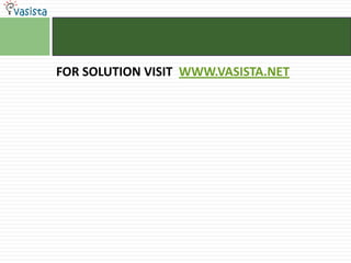 FOR SOLUTION VISIT  WWW.VASISTA.NET