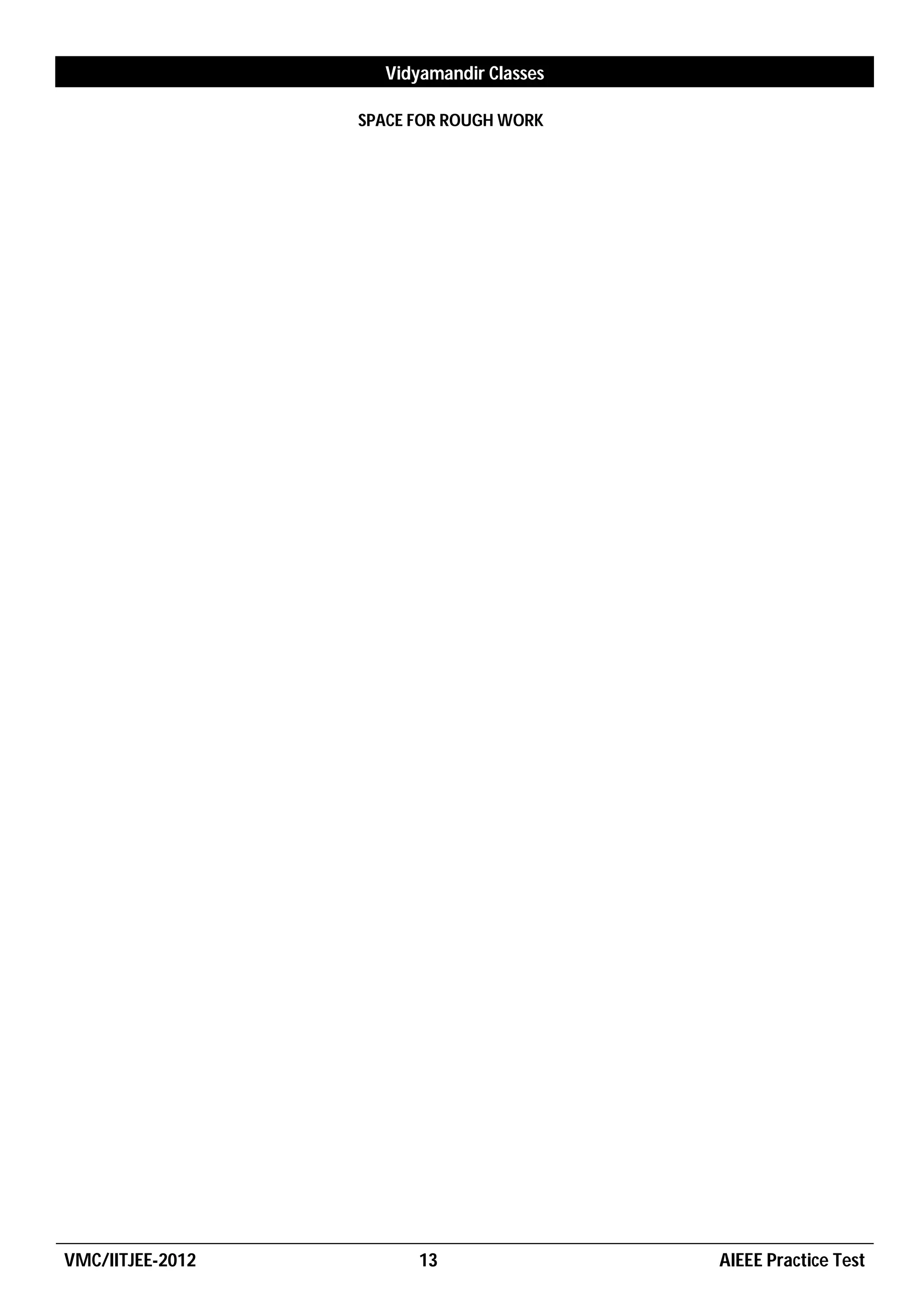 Vidyamandir Classes

                  SPACE FOR ROUGH WORK




VMC/IITJEE-2012         13                AIEEE Practice Test
 