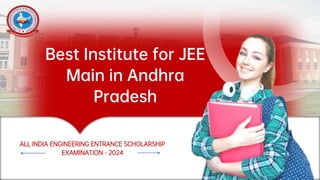 ALL INDIA ENGINEERING ENTRANCE SCHOLARSHIP
EXAMINATION - 2024
Best Institute for JEE
Main in Andhra
Pradesh
 