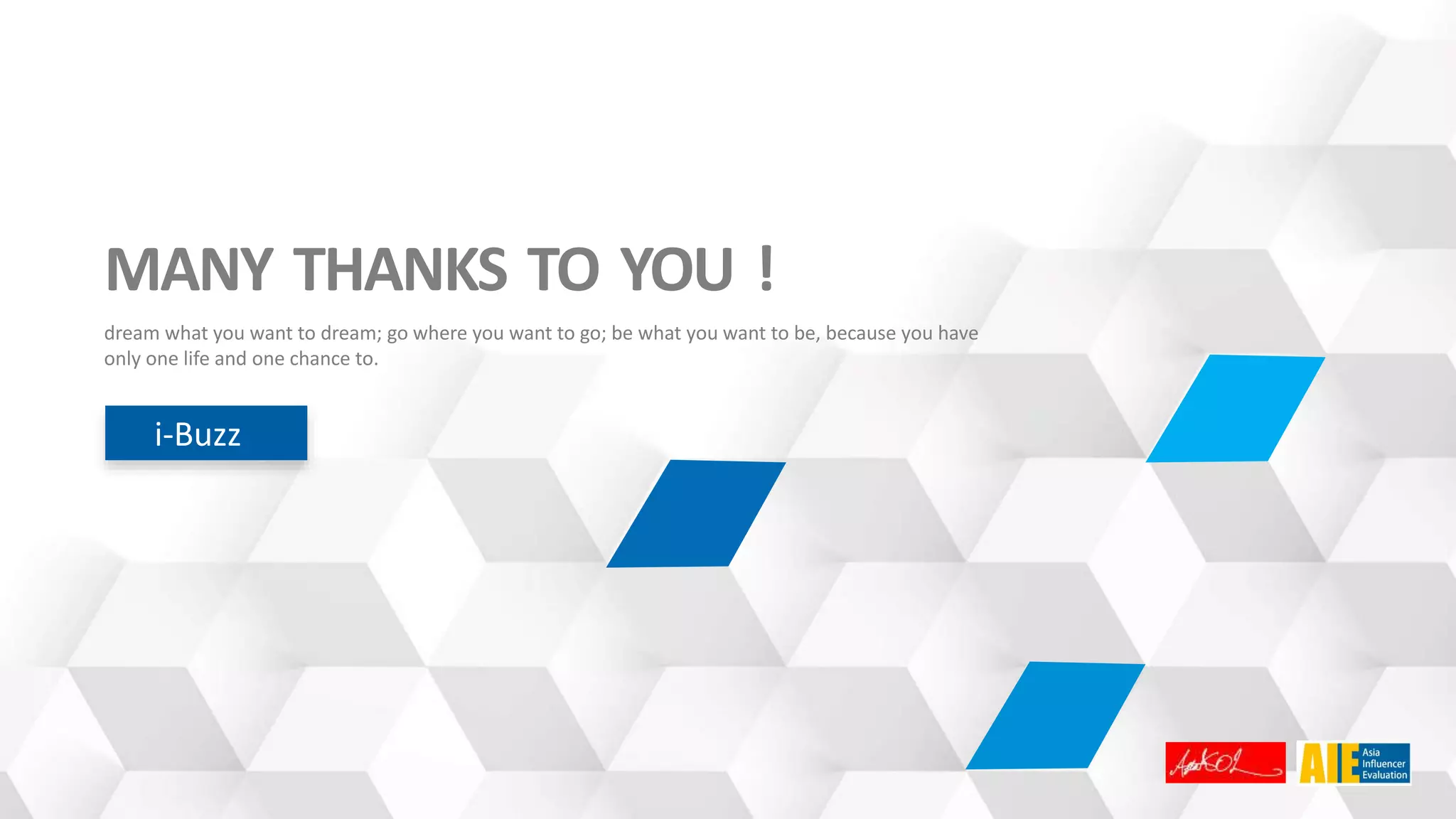 MANY THANKS TO YOU !
dream what you want to dream; go where you want to go; be what you want to be, because you have
only one life and one chance to.
i-Buzz
 