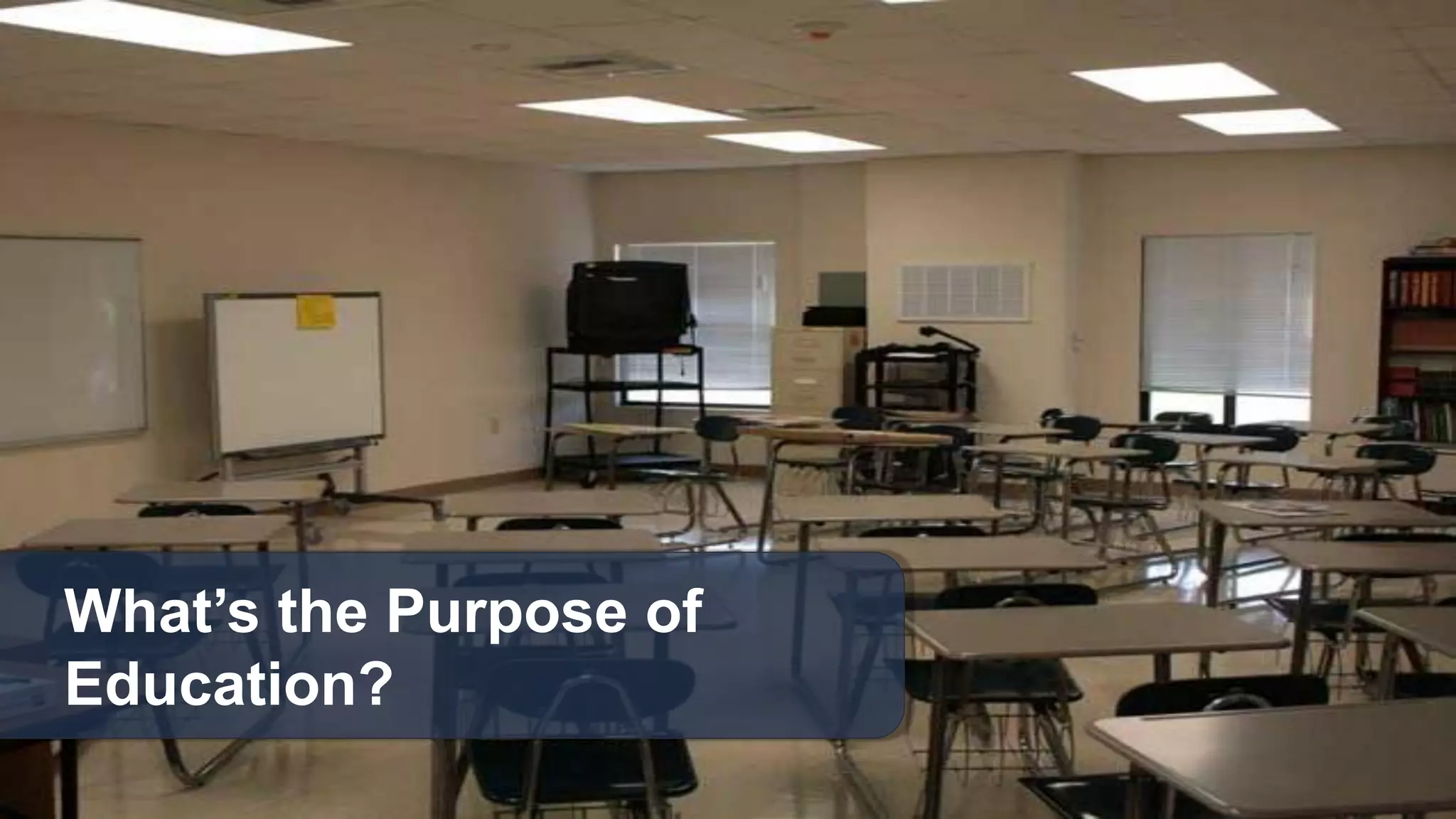 What’s the Purpose of
Education?
 