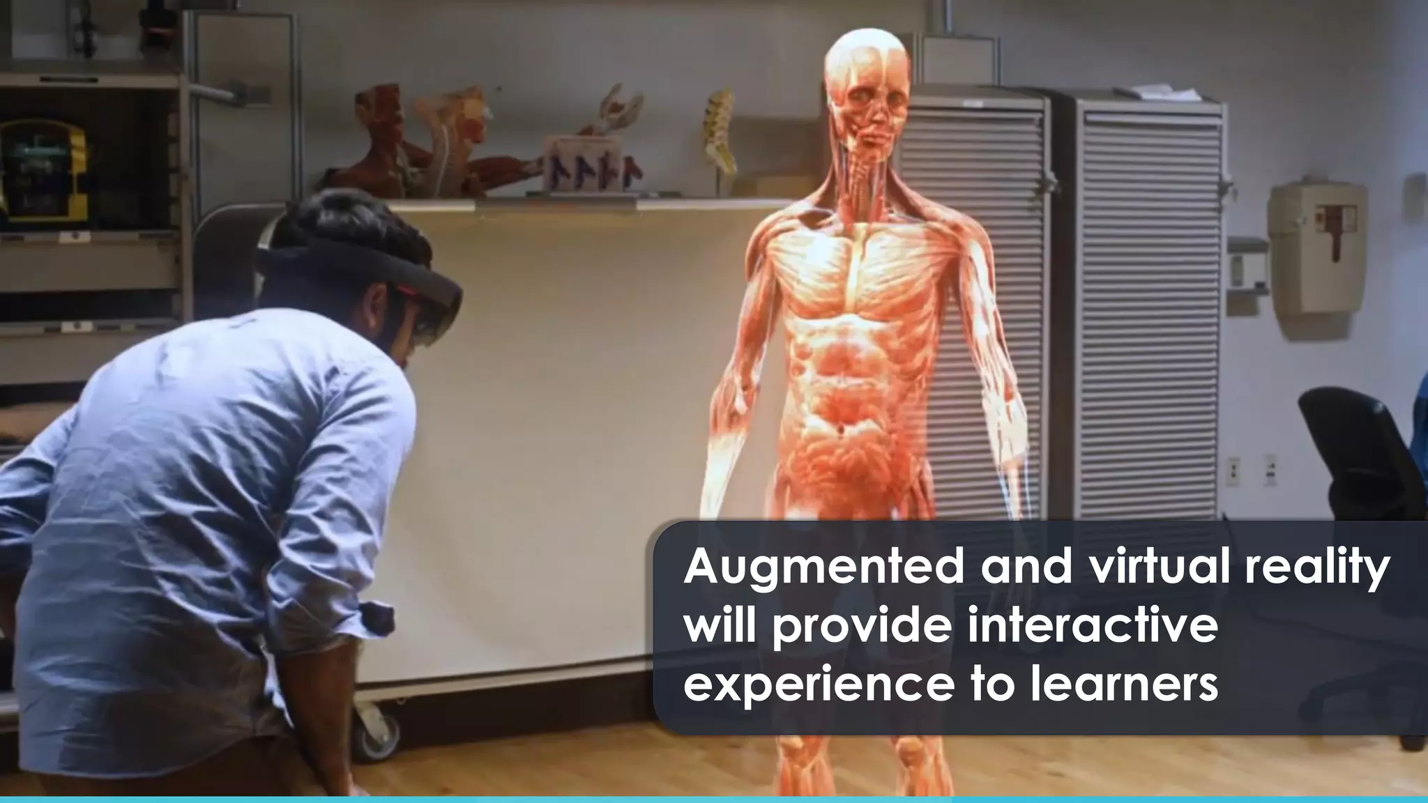 Augmented and virtual reality
will provide interactive
experience to learners
 