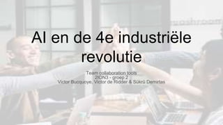 AI en de 4e industriële
revolutie
Team collaboration tools
2ION3 - groep 2
Victor Bucquoye, Victor de Ridder & Sükrü Demirtas
 