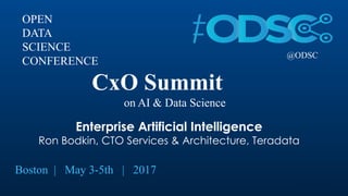 1
@ODSC
OPEN
DATA
SCIENCE
CONFERENCE
CxO Summit
on AI & Data Science
Boston | May 3-5th | 2017
Enterprise Artificial Intelligence
Ron Bodkin, CTO Services & Architecture, Teradata
 