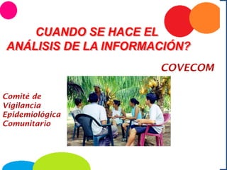COVECOM
Comité de
Vigilancia
Epidemiológica
Comunitario
 