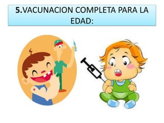5.VACUNACION COMPLETA PARA LA
EDAD:
 