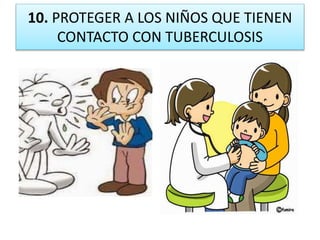 10. PROTEGER A LOS NIÑOS QUE TIENEN
CONTACTO CON TUBERCULOSIS
 