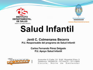 Salud Infantil
Jenit C. Colmenares Becerra
P.U. Responsable del programa de Salud Infantil
Carlos Fernando Pérez Delgado
P.U. Apoyo Salud Infantil

 