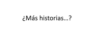 ¿Más historias…?
 