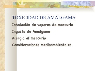 TOXICIDAD DE AMALGAMA Inhalación de vapores de mercurio Ingesta de Amalgama Alergia al mercurio Consideraciones medioambientales 