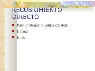RECUBRIMIENTO DIRECTO Para proteger la pulpa existen:  Barniz Base 