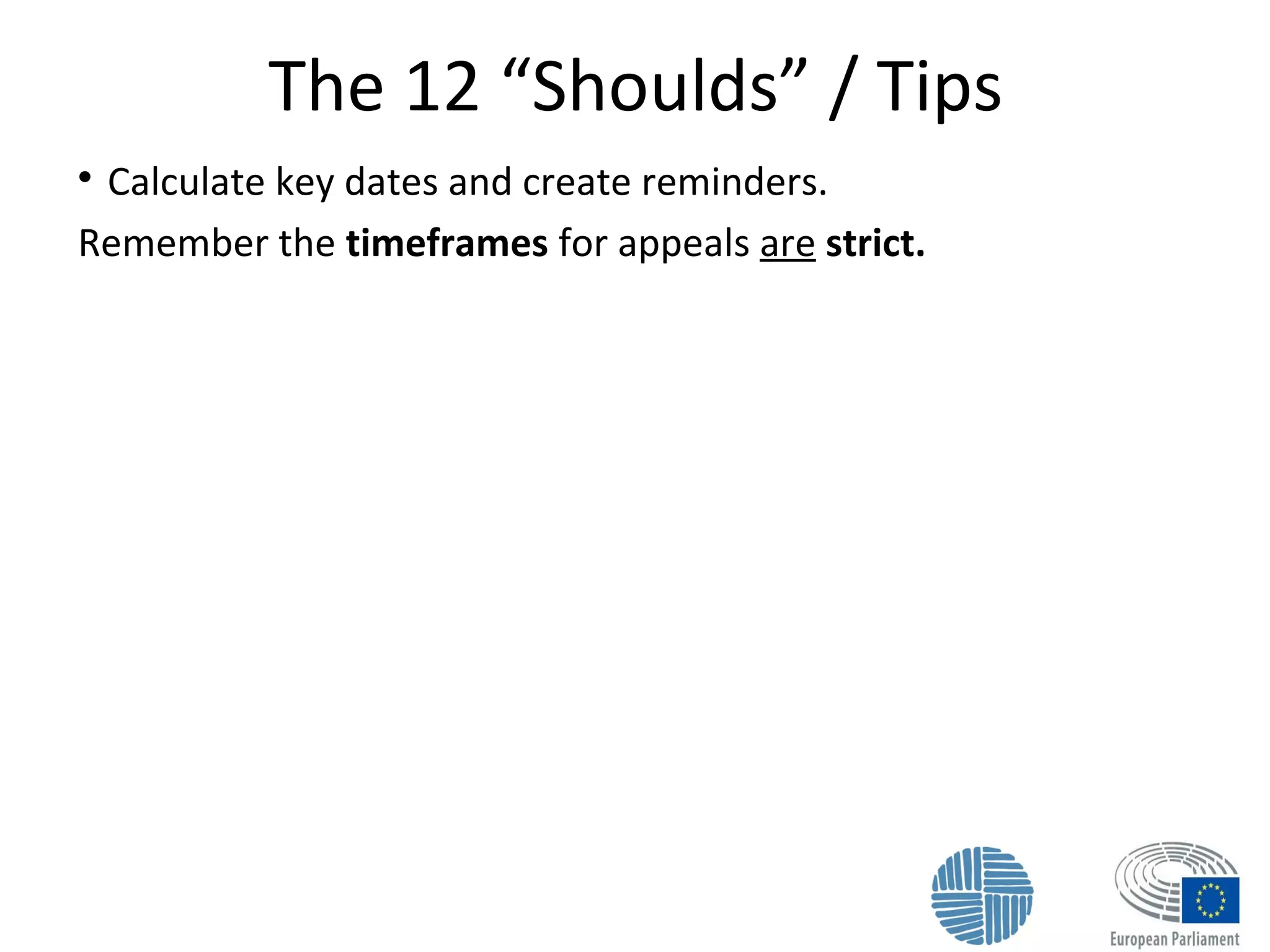 The 12 “Shoulds” / Tips

Calculate key dates and create reminders.
Remember the timeframes for appeals are strict.
 