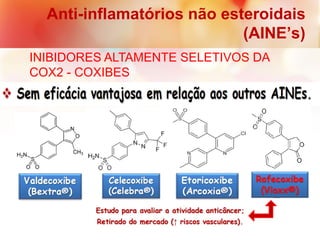 Anti-inflamatórios não esteroidais
(AINE’s)
INIBIDORES ALTAMENTE SELETIVOS DA
COX2 - COXIBES
 