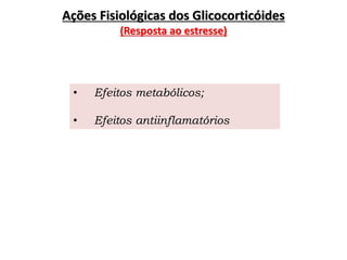 Ações Fisiológicas dos Glicocorticóides
(Resposta ao estresse)
• Efeitos metabólicos;
• Efeitos antiinflamatórios
 