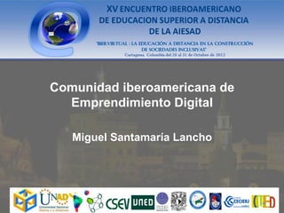 Comunidad iberoamericana de
  Emprendimiento Digital

   Miguel Santamaría Lancho
 