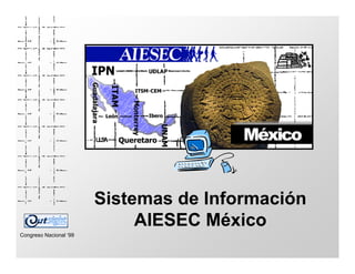 Sistemas de Información
                             AIESEC México
Congreso Nacional ‘99
 