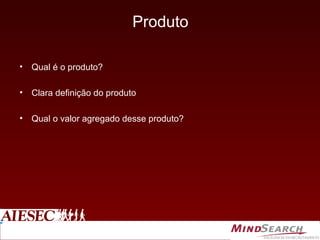 Produto Qual é o produto? Clara definição do produto Qual o valor agregado desse produto? 