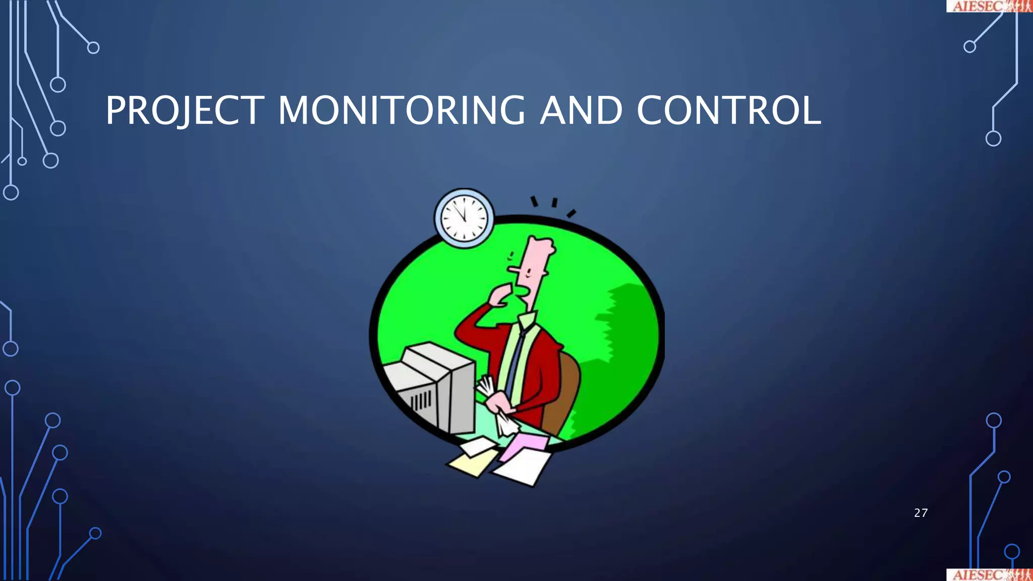 PROJECT MONITORING AND CONTROL
27
 
