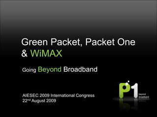 Private & Confidential. Property of Packet One Networks (Malaysia) Sdn Bhd. jcp10808 Green Packet, Packet One & WiMAX GoingBeyond Broadband AIESEC 2009 International Congress  22nd August 2009 