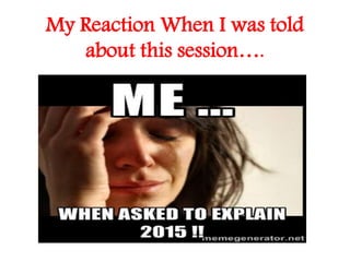 My Reaction When I was told
about this session….

 