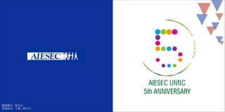AIESEC UNNC
5th ANNIVERSARY
整理撰写：陈天⽴立	

排版设计：丁超、陈天⽴立

 