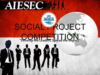 SOCIAL PROJECT 
COMPETITION “Develop the Leaders, Spread the Impact” 
 
