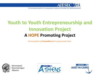 Youth to Youth Entrepreneurship and
         Innovation Project
      A HOPE Promoting Project
        An ecosystem of innovation from a grassroots level
 