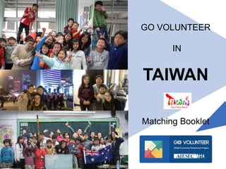 GO VOLUNTEER
IN
TAIWAN
Matching Booklet
 
