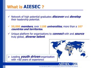 What isAIESEC?Network of high potential graduates discover and develop their leadership potential.