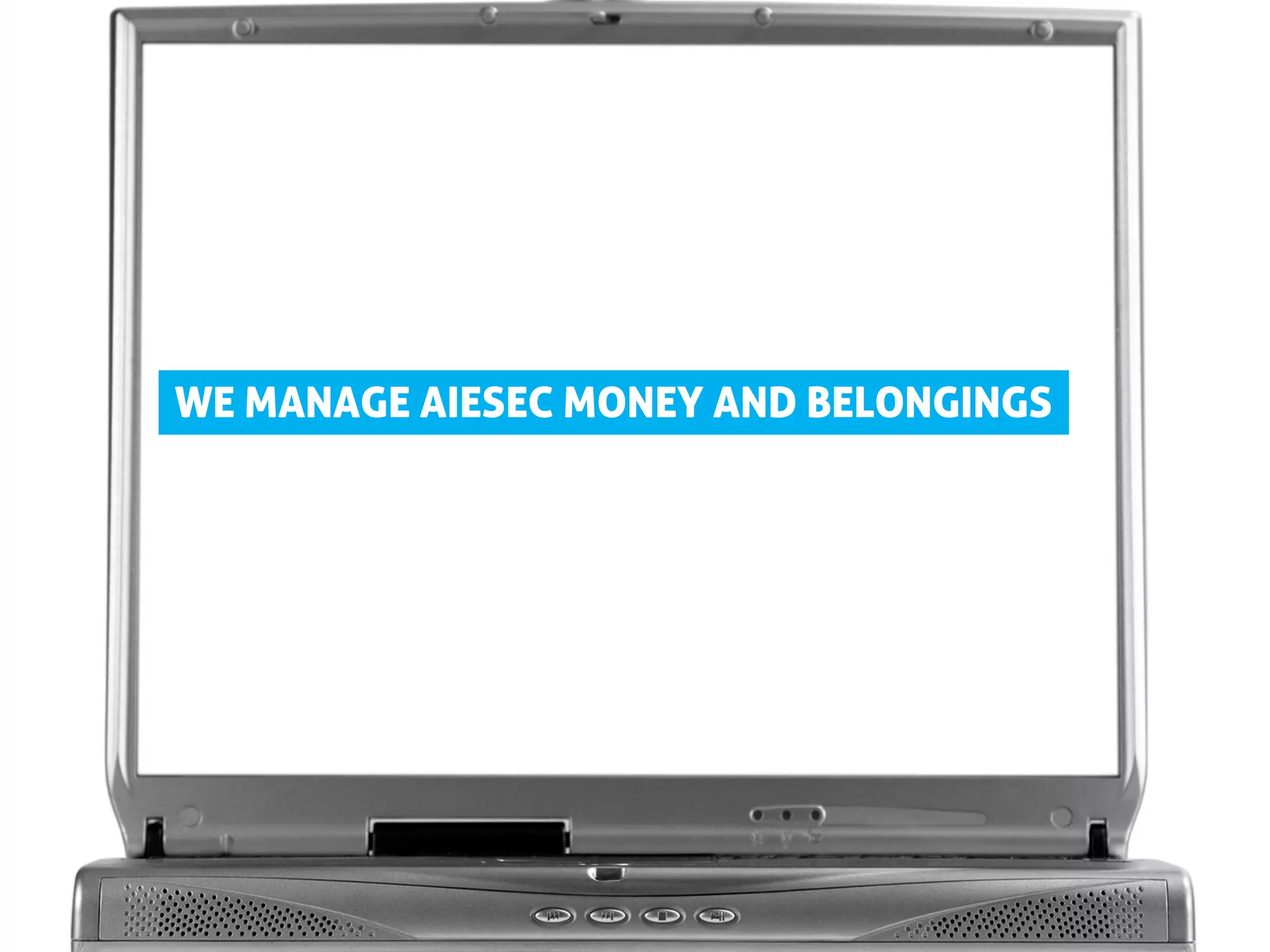 WE MANAGE AIESEC MONEY AND BELONGINGS
 