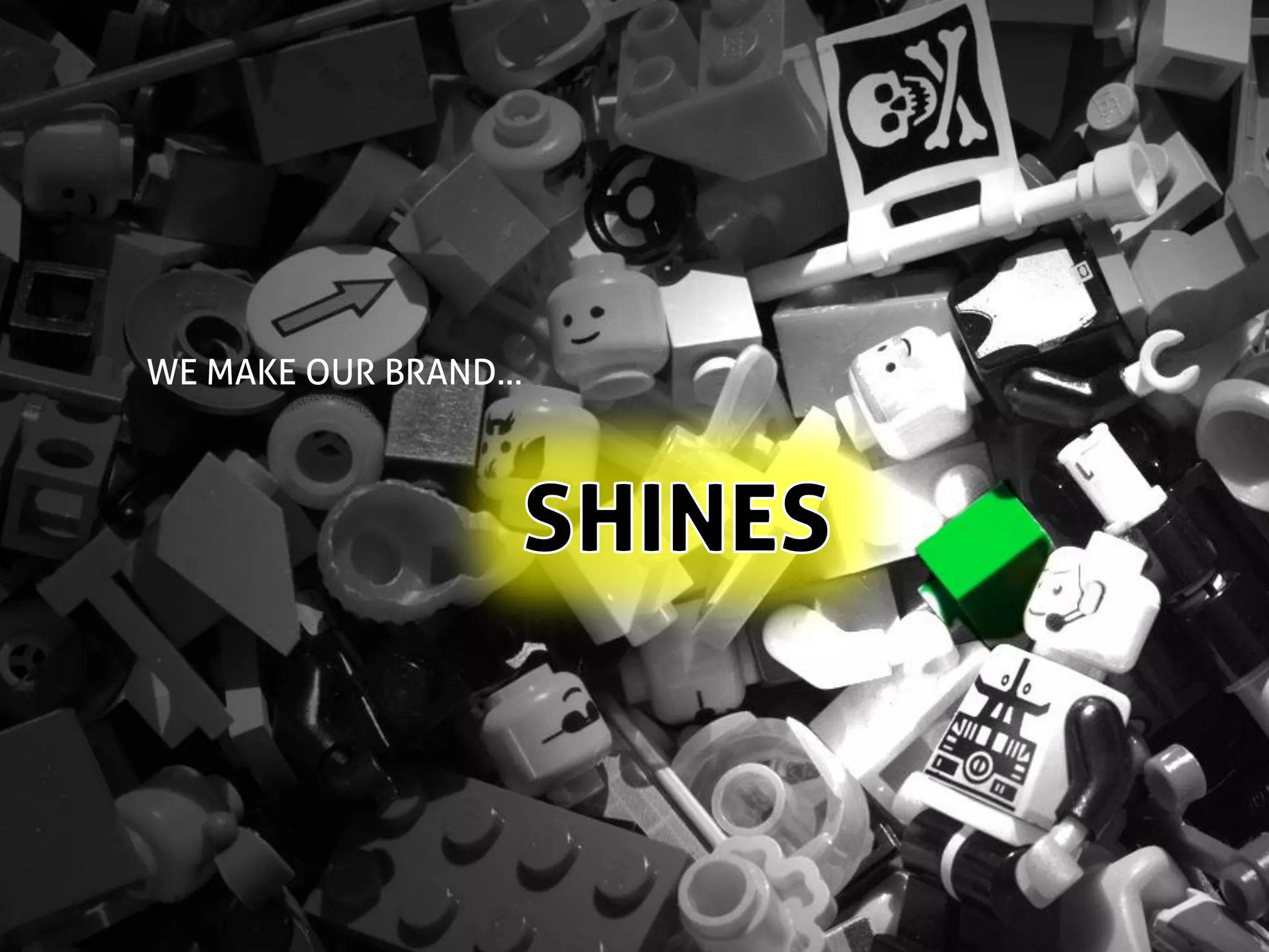 WE MAKE OUR BRAND…
 