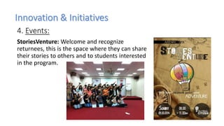 StoriesVenture: Welcome and recognize
returnees, this is the space where they can share
their stories to others and to students interested
in the program.
4. Events:
 