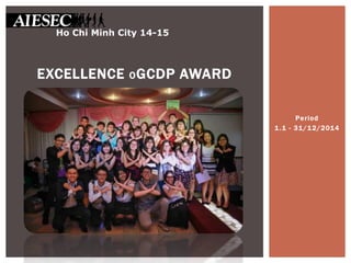 Period
1.1 - 31/12/2014
EXCELLENCE OGCDP AWARD
Ho Chi Minh City 14-15
 
