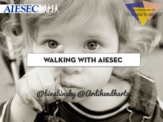 WALK	
  
@binabinsky @Ardihendharto
WALKING with AIESEC
 