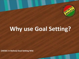 Why use Goal Setting?


[AIESEC in Bolivia] Goal Setting Wiki
 