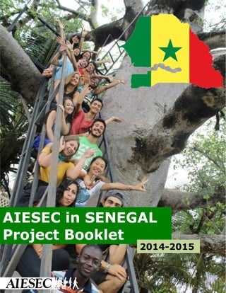 AIESEC in Senegal | Project Booklet 2014-2015 
AIESEC in SENEGAL 
Project Booklet 
2014-2015  