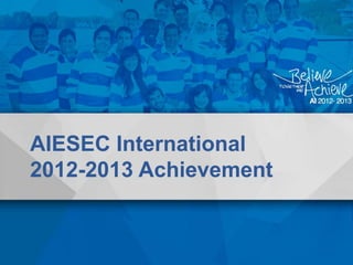 AIESEC International
2012-2013 Achievement
 