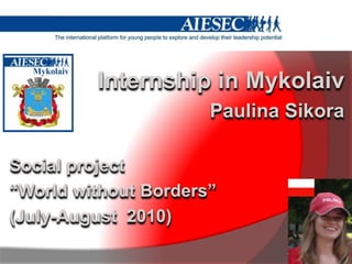 Internship in Mykolaiv Paulina Sikora Social project  “World without Borders” (July-August  2010) 