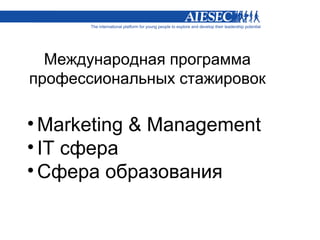 Международная программа
профессиональных стажировок

• Marketing & Management
• IT сфера
• Сфера образования
 