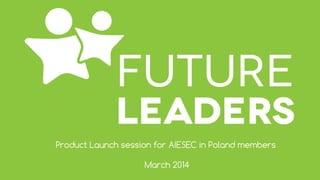 Product Launch session for AIESEC in Poland members
March 2014
 
