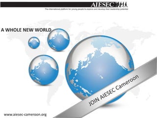 Leader’s A WHOLE NEW WORLD JOIN AIESEC Cameroon www.aiesec-cameroon.org 