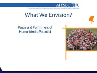 What We Envision?
Peace and Fulfillment of
 Humankind’s Potential
 