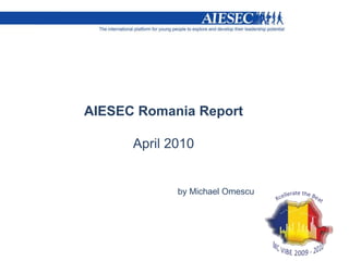 AIESEC Romania Report  April 2010 			by Michael Omescu 