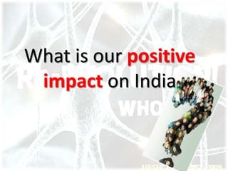 What is our positive impact on India 