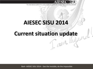 AIESEC SISU 2014

Current situation update

BoA– AIESEC SISU 2014 – See the invisible, do the impossible

 