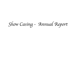 Show Casing - Annual Report
 