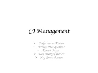 CI Management
?? Performance Review	

?? Process Management	

?? Review Report	

??? Key Strategy Review 	

??? Key Event Review
 